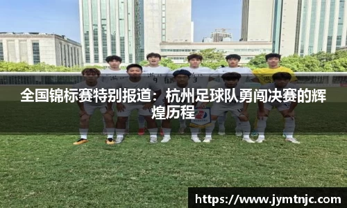 全国锦标赛特别报道：杭州足球队勇闯决赛的辉煌历程